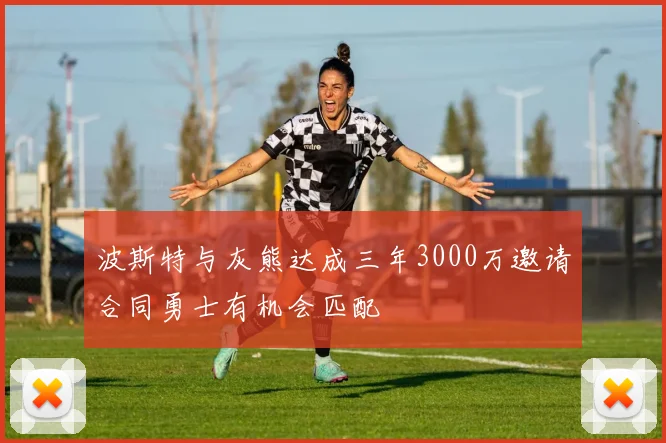波斯特与灰熊达成三年3000万邀请合同勇士有机会匹配